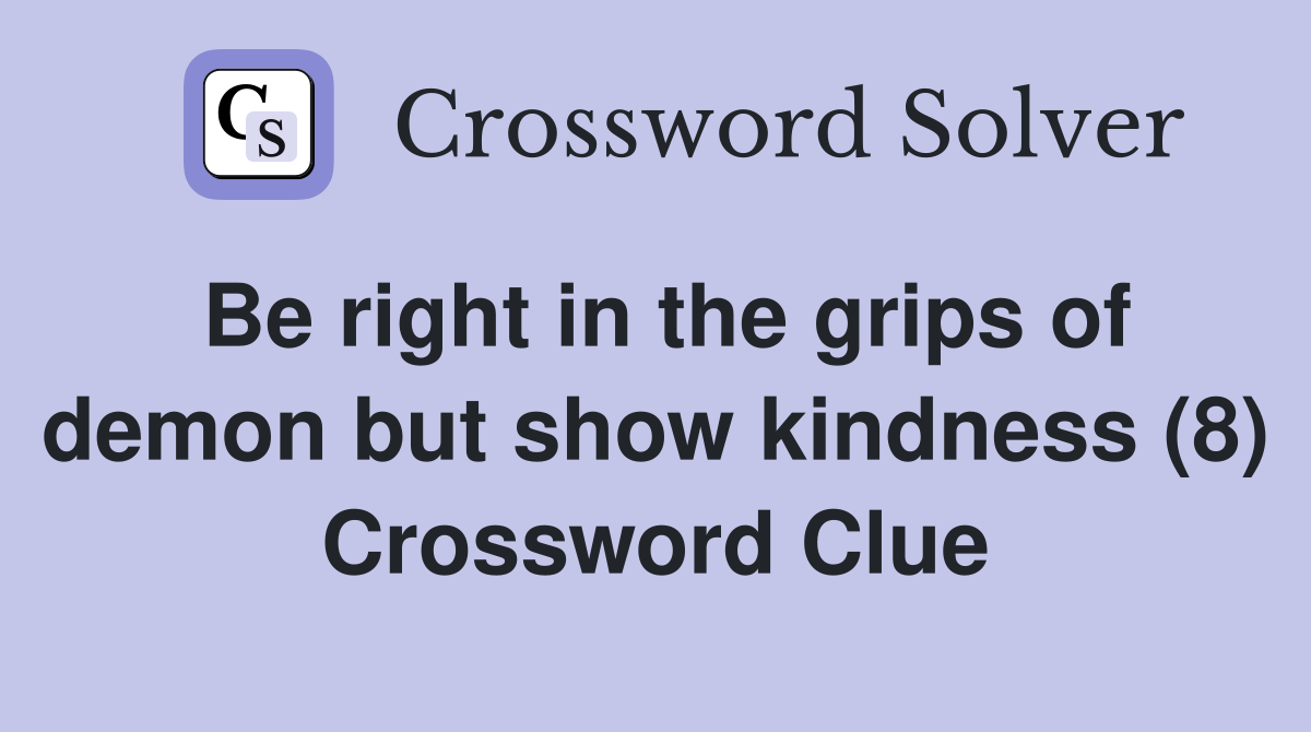 Be right in the grips of demon but show kindness (8) Crossword Clue